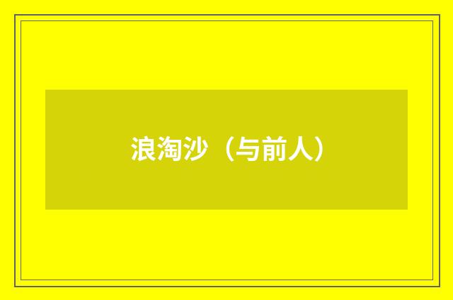 浪淘沙（与前人）