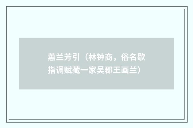 蕙兰芳引（林钟商，俗名歇指调赋藏一家吴郡王画兰）