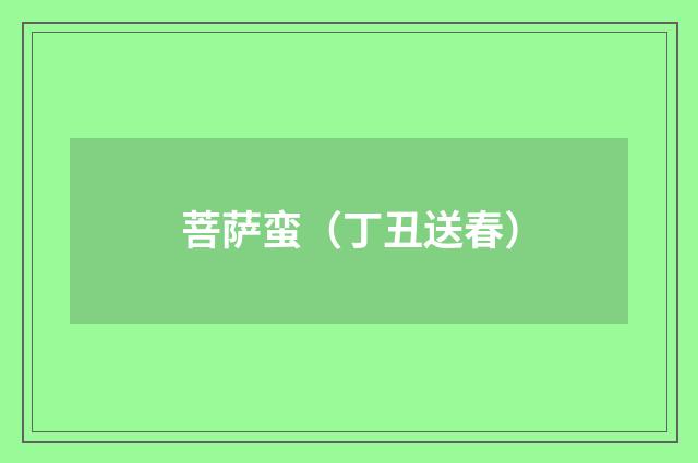 菩萨蛮（丁丑送春）