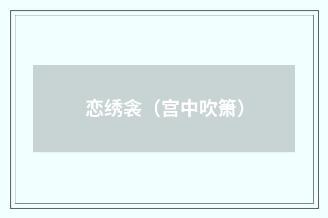 恋绣衾（宫中吹箫）