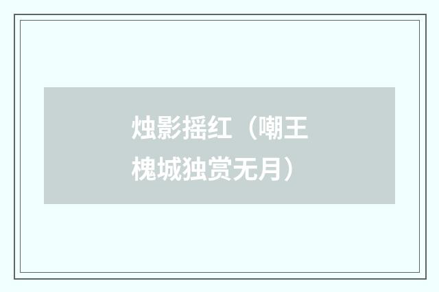 烛影摇红（嘲王槐城独赏无月）