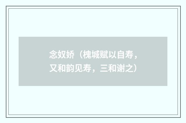 念奴娇（槐城赋以自寿，又和韵见寿，三和谢之）