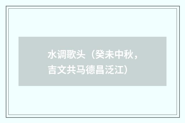 水调歌头（癸未中秋，吉文共马德昌泛江）