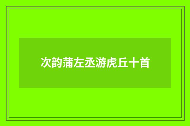 次韵蒲左丞游虎丘十首
