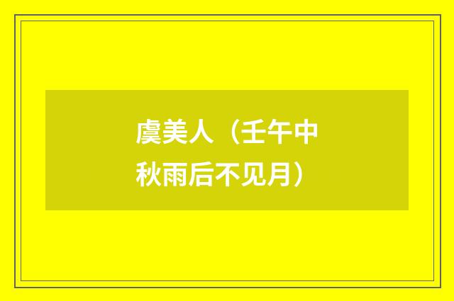 虞美人（壬午中秋雨后不见月）