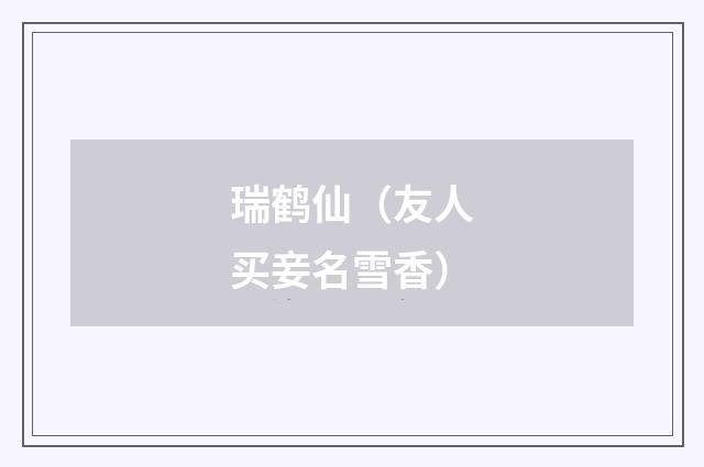 瑞鹤仙（友人买妾名雪香）