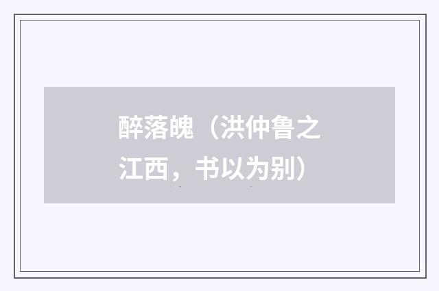 醉落魄（洪仲鲁之江西，书以为别）
