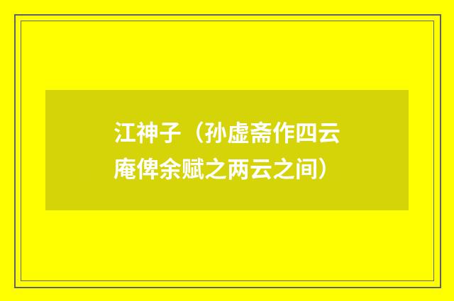 江神子（孙虚斋作四云庵俾余赋之两云之间）