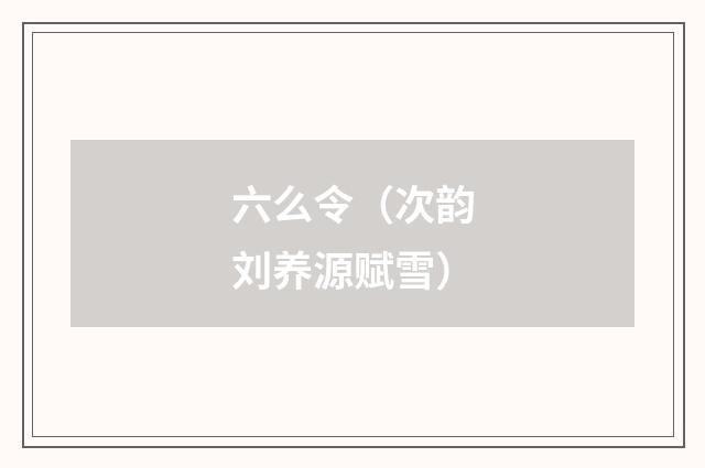 六么令（次韵刘养源赋雪）
