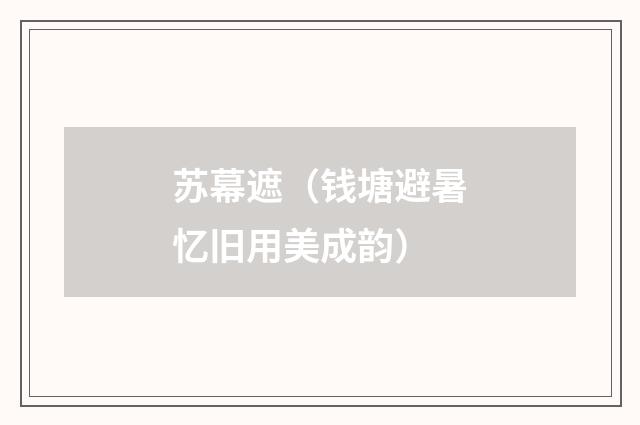 苏幕遮（钱塘避暑忆旧用美成韵）