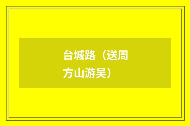 台城路（送周方山游吴）