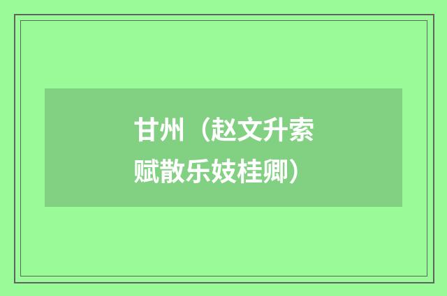 甘州（赵文升索赋散乐妓桂卿）