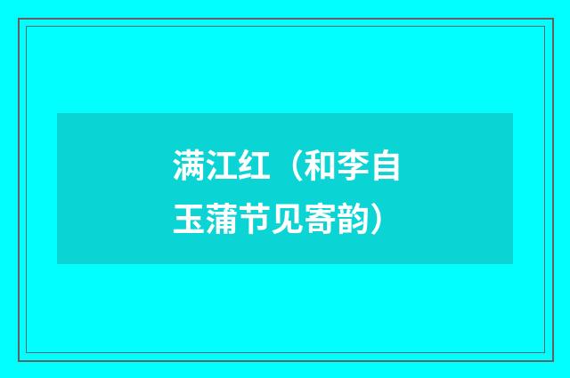 满江红（和李自玉蒲节见寄韵）