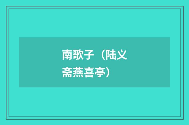 南歌子（陆义斋燕喜亭）