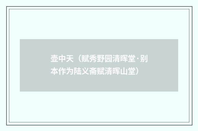 壶中天（赋秀野园清晖堂·别本作为陆义斋赋清晖山堂）