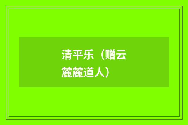 清平乐（赠云麓麓道人）