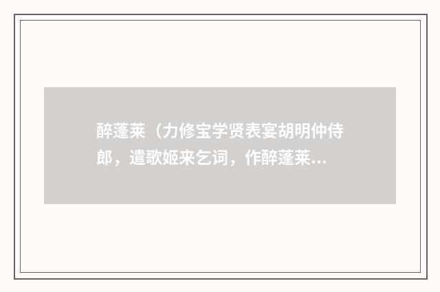 醉蓬莱（力修宝学贤表宴胡明仲侍郎，遣歌姬来乞词，作醉蓬莱令歌之）