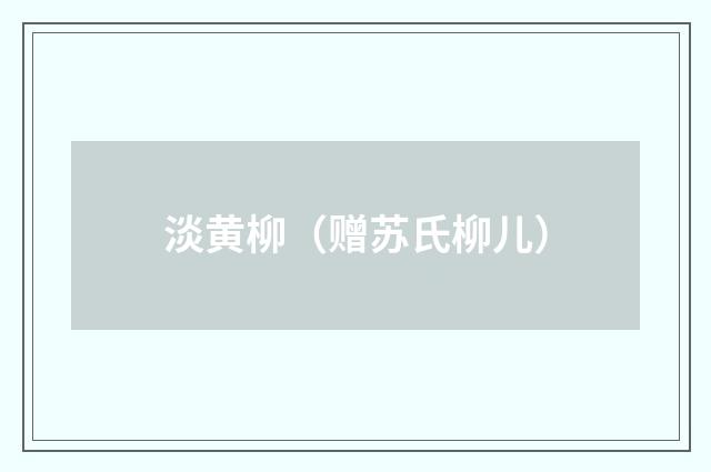 淡黄柳（赠苏氏柳儿）