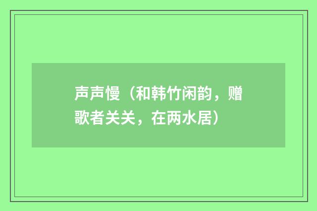 声声慢（和韩竹闲韵，赠歌者关关，在两水居）