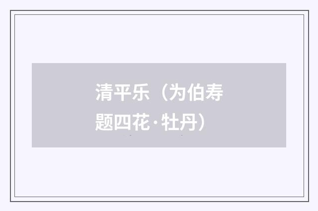 清平乐（为伯寿题四花·牡丹）