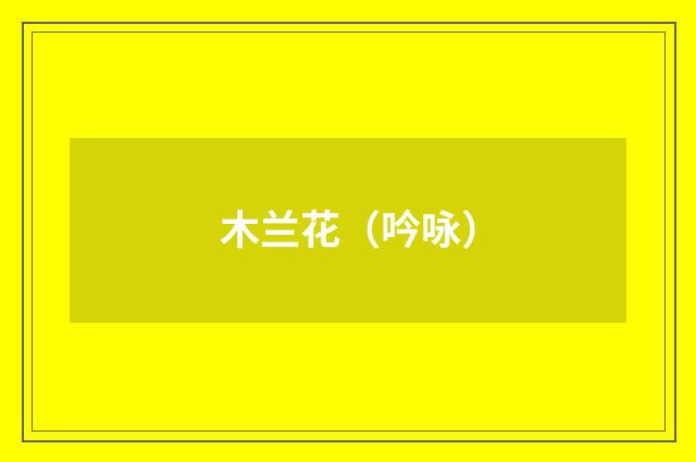 木兰花（吟咏）
