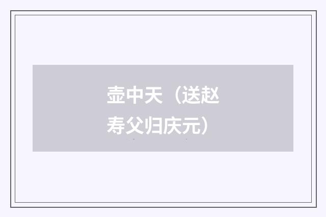壶中天（送赵寿父归庆元）