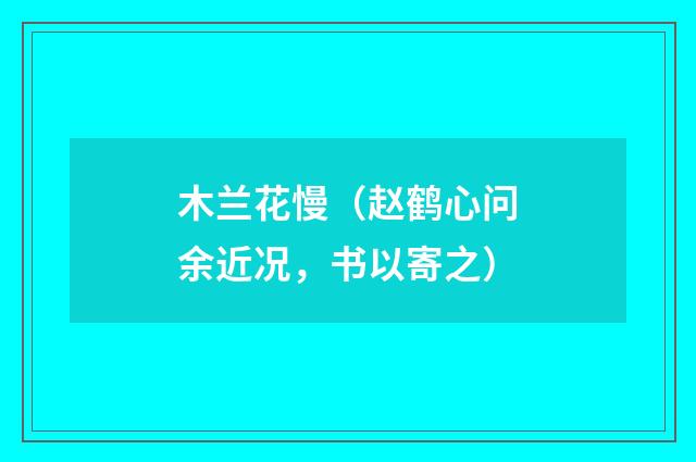 木兰花慢（赵鹤心问余近况，书以寄之）
