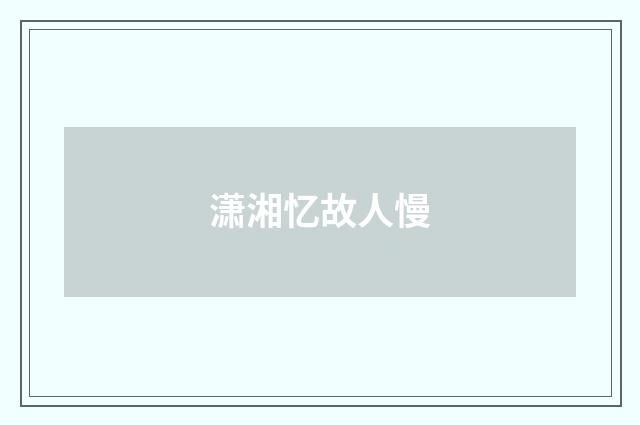 潇湘忆故人慢