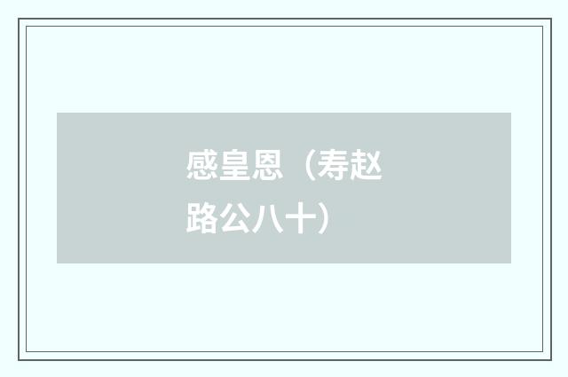 感皇恩（寿赵路公八十）