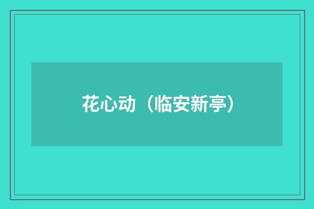 花心动（临安新亭）