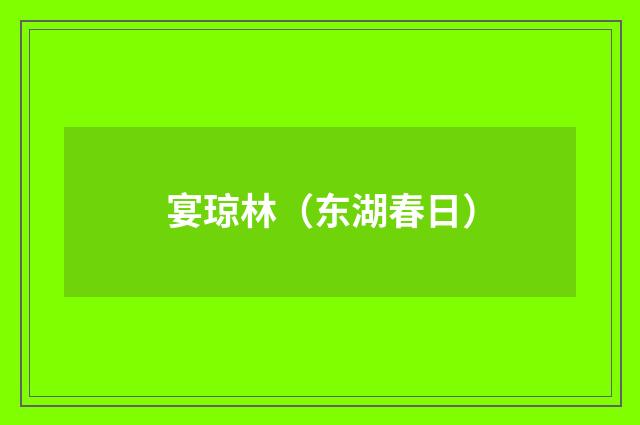 宴琼林（东湖春日）