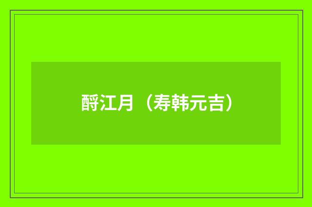 酹江月（寿韩元吉）