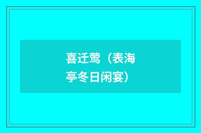 喜迁莺（表海亭冬日闲宴）