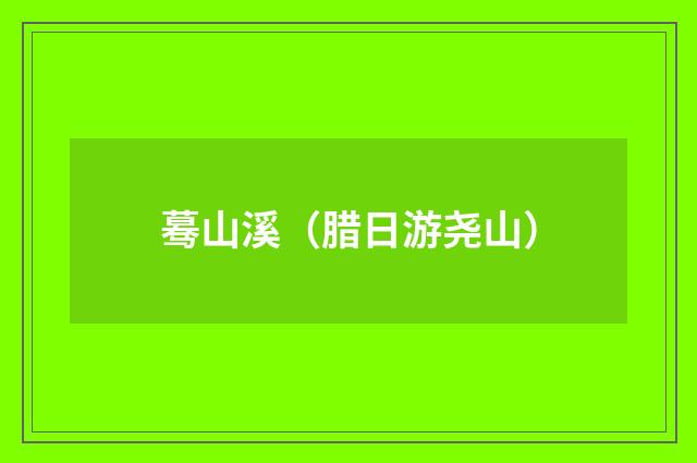 蓦山溪（腊日游尧山）