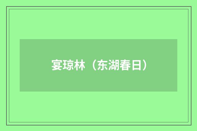 宴琼林（东湖春日）