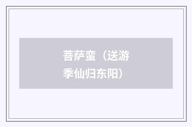 菩萨蛮（送游季仙归东阳）