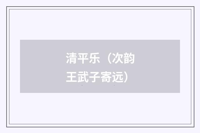 清平乐（次韵王武子寄远）