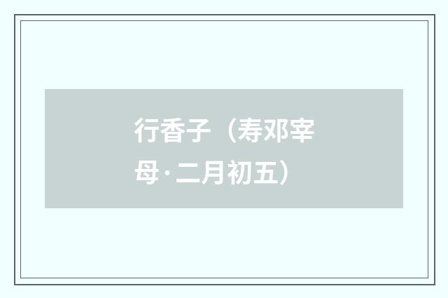 行香子（寿邓宰母·二月初五）