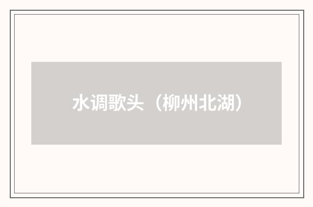 水调歌头（柳州北湖）