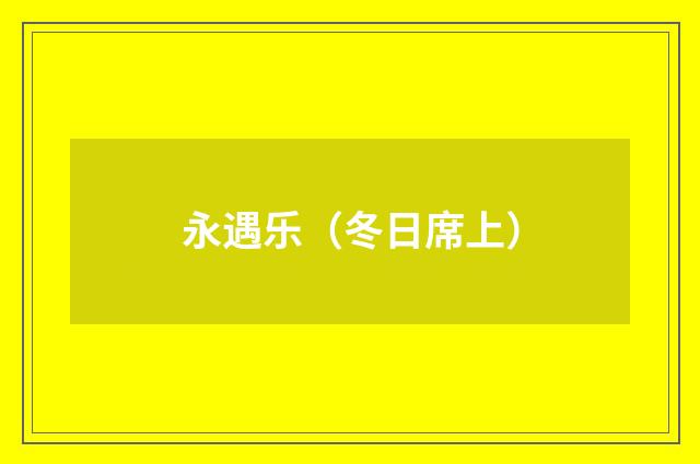 永遇乐（冬日席上）