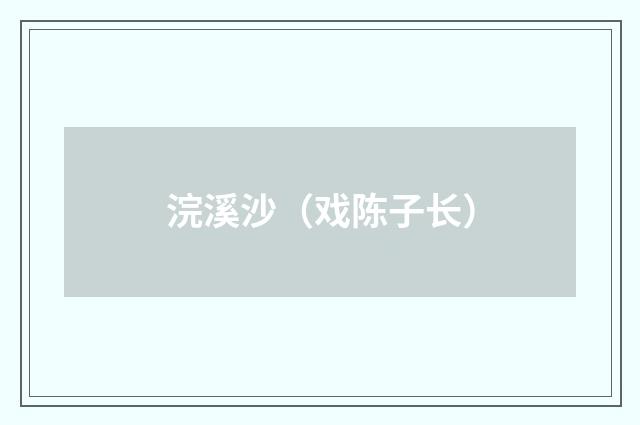 浣溪沙（戏陈子长）