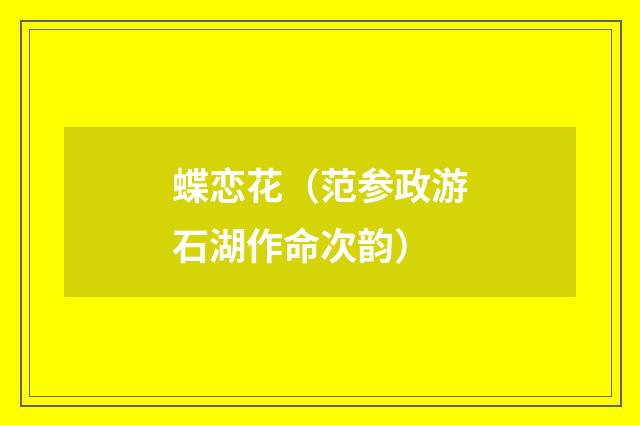 蝶恋花（范参政游石湖作命次韵）