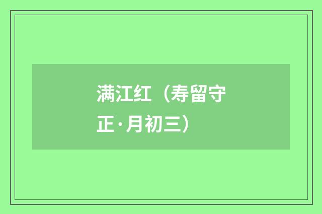 满江红（寿留守正·月初三）