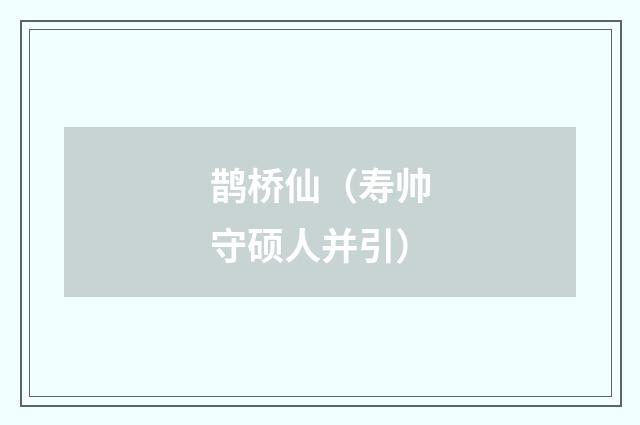 鹊桥仙（寿帅守硕人并引）