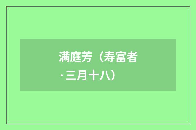 满庭芳（寿富者·三月十八）