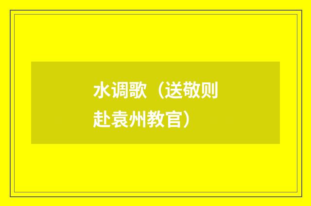 水调歌（送敬则赴袁州教官）
