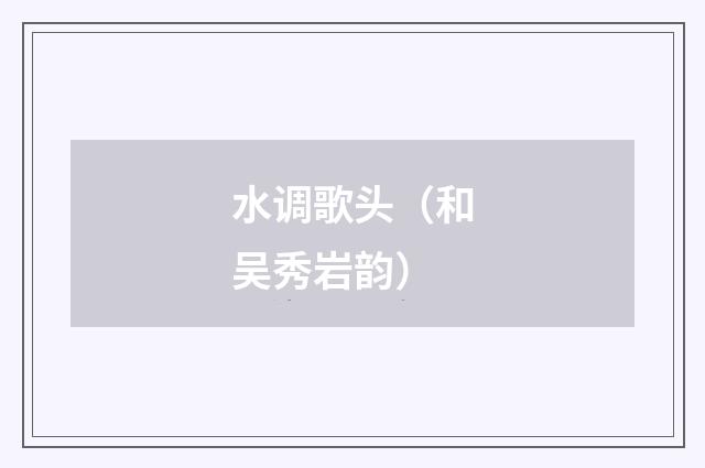 水调歌头（和吴秀岩韵）