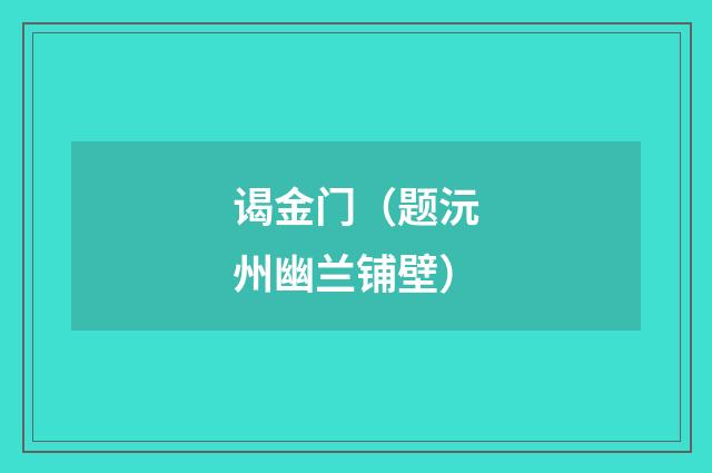 谒金门（题沅州幽兰铺壁）