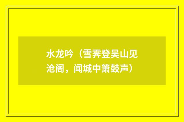 水龙吟（雪霁登吴山见沧阁，闻城中箫鼓声）