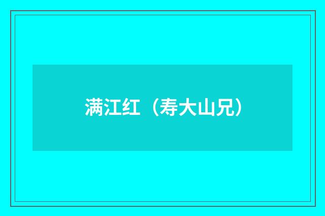 满江红（寿大山兄）